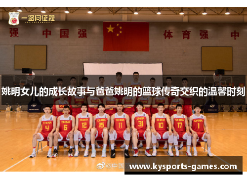 姚明女儿的成长故事与爸爸姚明的篮球传奇交织的温馨时刻
